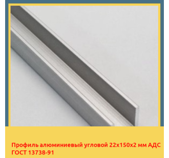 Профиль алюминиевый угловой 22х150х2 мм АДС ГОСТ 13738-91 в Андижане
